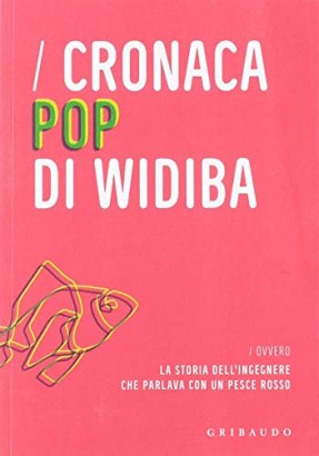 Cronaca pop di Widiba ovvero la storia dell'ingegnere che parlava con un pesce rosso