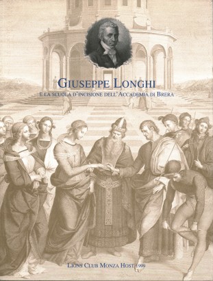 Giuseppe Longhi e la scuola d'incisione dell'Accademia di Brera 1766-1831