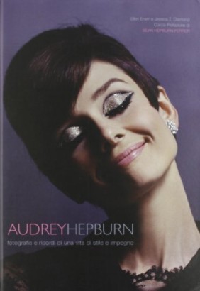 Audrey Hepburn. Fotografie e ricordi di una vita di stile e impegno
