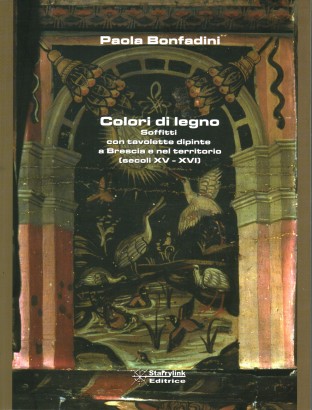 Colori di legno. Soffitti con tavolette dipinte a Brescia e nel territorio (secoli XV-XVI)