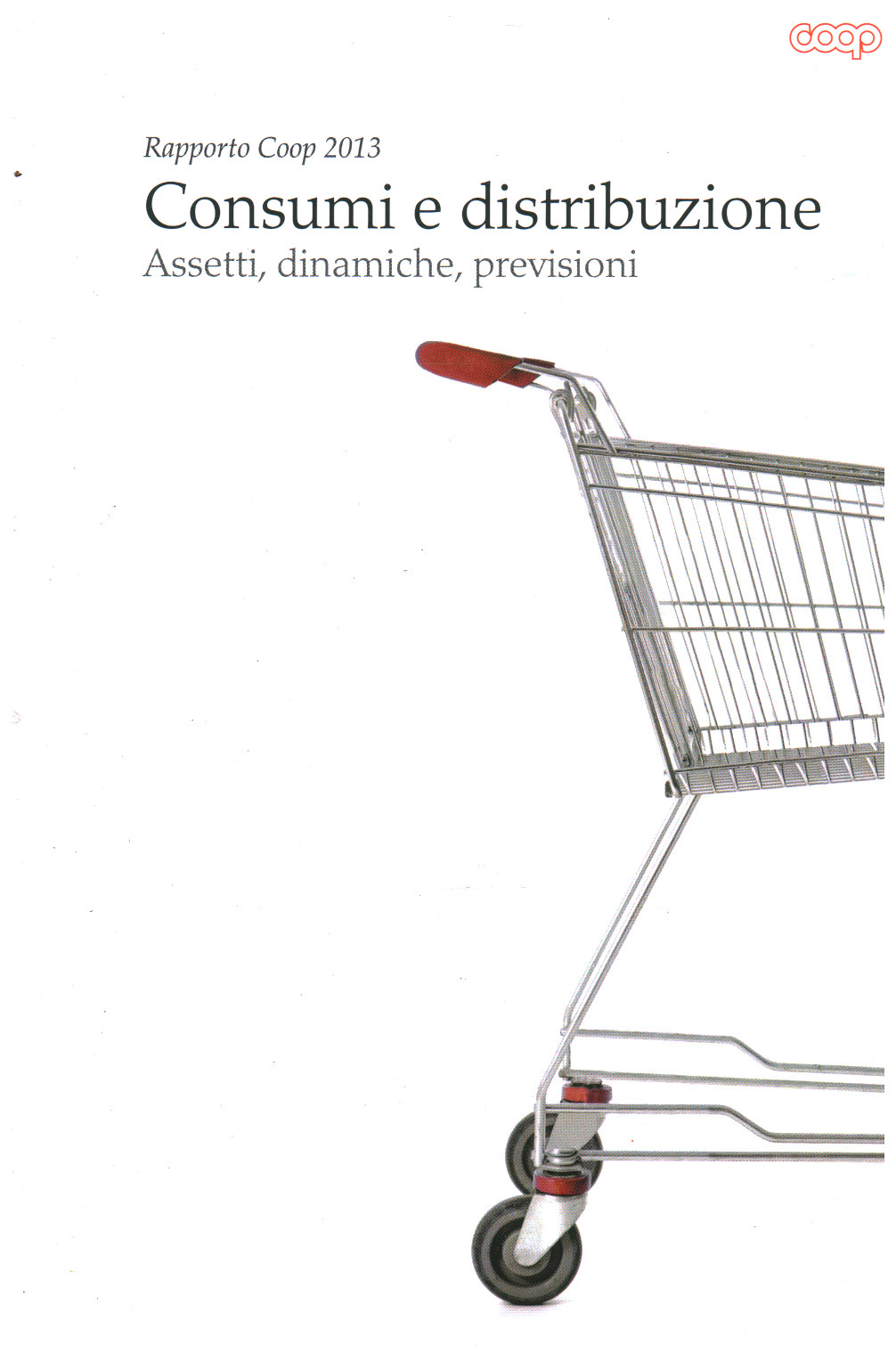 Consumi e distribuzione - Rapporto Coop 2013. Assetti, dinamiche, previsioni | AA. VV. usato Politica e società Economia