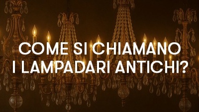 come si chiamano i lampadari antichi