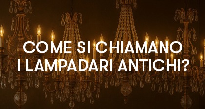 come si chiamano i lampadari antichi
